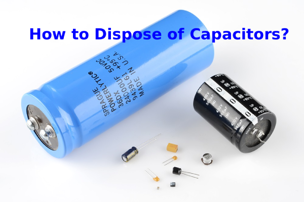 How to Dispose of Capacitors?